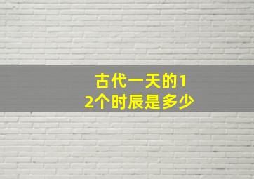 古代一天的12个时辰是多少