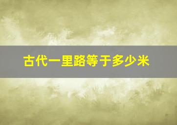 古代一里路等于多少米