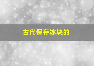 古代保存冰块的