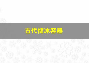 古代储冰容器