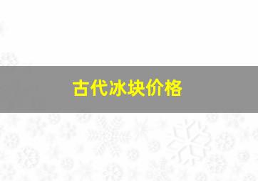 古代冰块价格