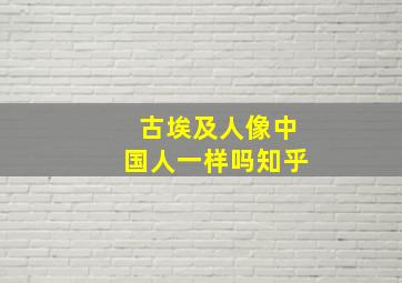 古埃及人像中国人一样吗知乎