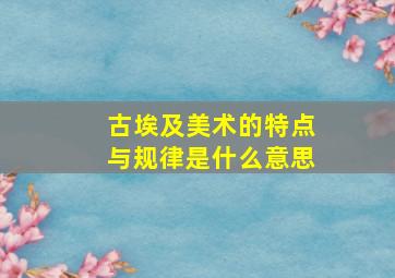 古埃及美术的特点与规律是什么意思