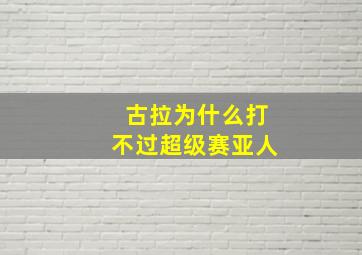 古拉为什么打不过超级赛亚人