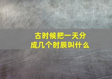 古时候把一天分成几个时辰叫什么