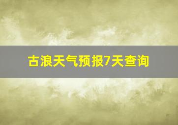 古浪天气预报7天查询