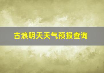 古浪明天天气预报查询