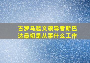 古罗马起义领导者斯巴达最初是从事什么工作