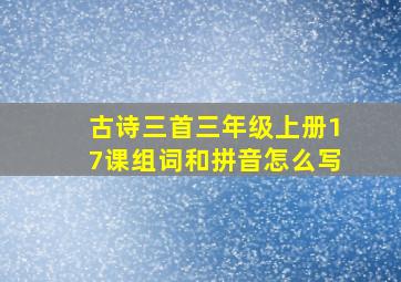 古诗三首三年级上册17课组词和拼音怎么写