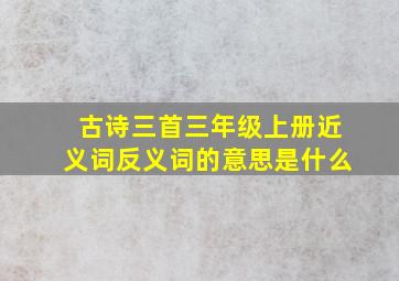 古诗三首三年级上册近义词反义词的意思是什么