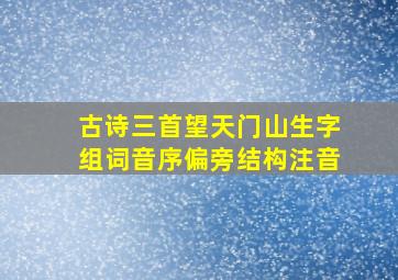 古诗三首望天门山生字组词音序偏旁结构注音