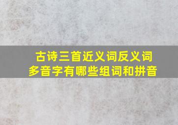 古诗三首近义词反义词多音字有哪些组词和拼音