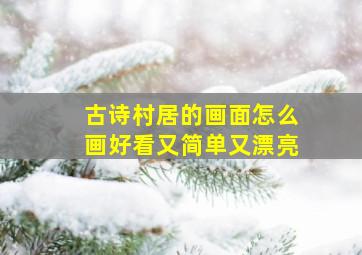 古诗村居的画面怎么画好看又简单又漂亮