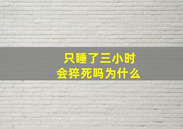 只睡了三小时会猝死吗为什么