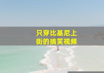 只穿比基尼上街的搞笑视频