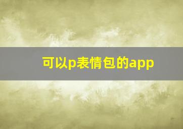 可以p表情包的app