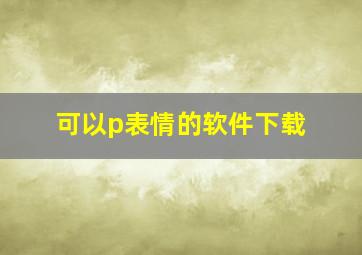 可以p表情的软件下载