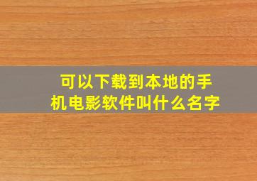 可以下载到本地的手机电影软件叫什么名字