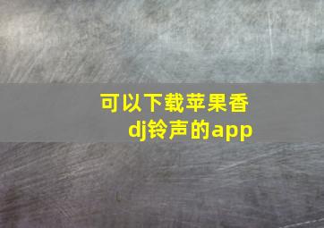 可以下载苹果香dj铃声的app