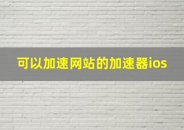 可以加速网站的加速器ios