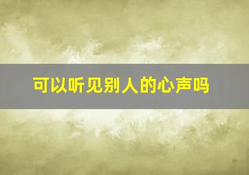 可以听见别人的心声吗