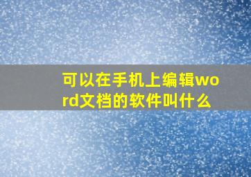 可以在手机上编辑word文档的软件叫什么