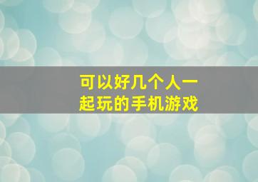 可以好几个人一起玩的手机游戏