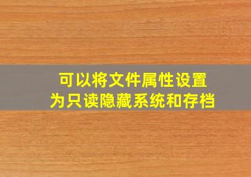 可以将文件属性设置为只读隐藏系统和存档