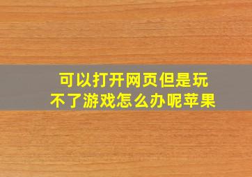 可以打开网页但是玩不了游戏怎么办呢苹果