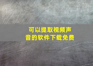 可以提取视频声音的软件下载免费