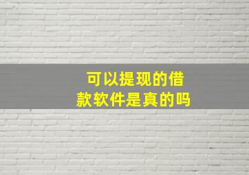 可以提现的借款软件是真的吗