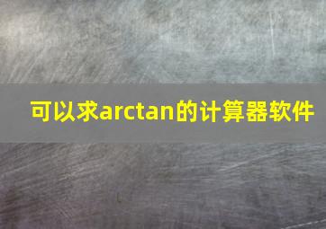 可以求arctan的计算器软件