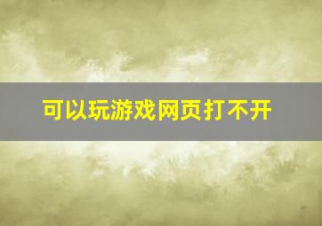 可以玩游戏网页打不开