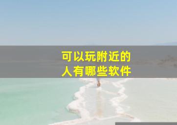 可以玩附近的人有哪些软件