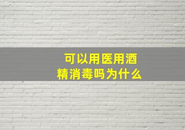 可以用医用酒精消毒吗为什么