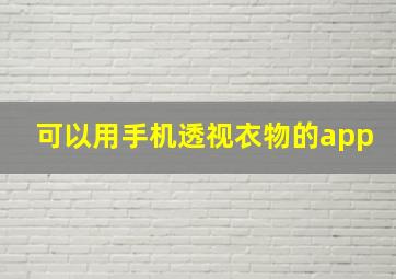 可以用手机透视衣物的app