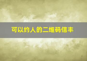 可以约人的二维码信丰