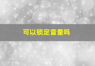 可以锁定音量吗