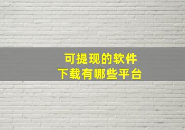 可提现的软件下载有哪些平台