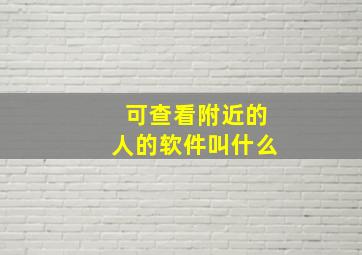 可查看附近的人的软件叫什么