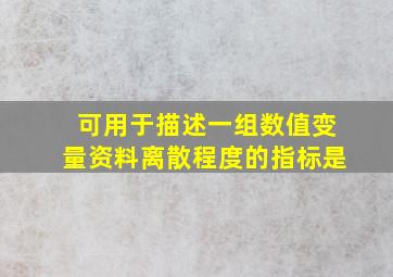 可用于描述一组数值变量资料离散程度的指标是