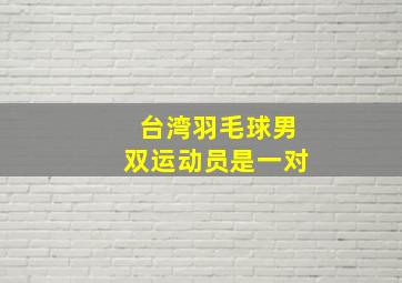 台湾羽毛球男双运动员是一对