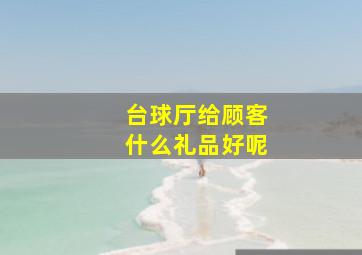 台球厅给顾客什么礼品好呢