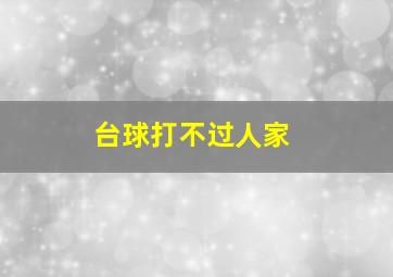 台球打不过人家