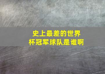 史上最差的世界杯冠军球队是谁啊