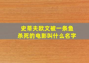 史蒂夫欧文被一条鱼杀死的电影叫什么名字