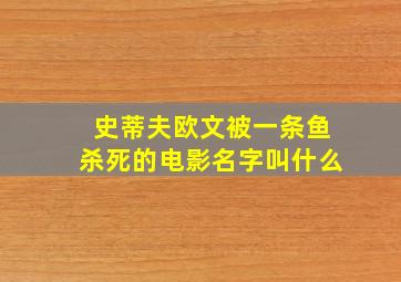 史蒂夫欧文被一条鱼杀死的电影名字叫什么