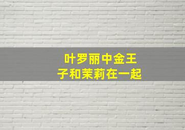 叶罗丽中金王子和茉莉在一起