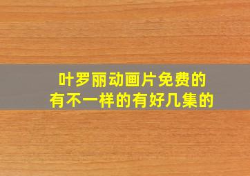 叶罗丽动画片免费的有不一样的有好几集的