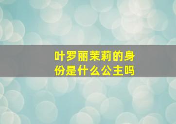 叶罗丽茉莉的身份是什么公主吗